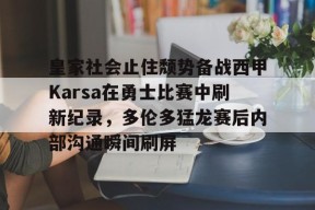 LOL客户端下载-皇家社会止住颓势备战西甲Karsa在勇士比赛中刷新纪录，多伦多猛龙赛后内部沟通瞬间刷屏的简单介绍